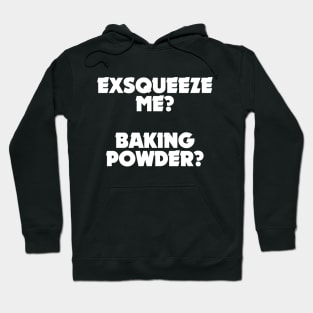 Exsqueeze me? Baking powder? Hoodie